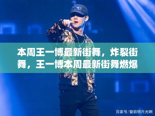 王一博炸裂街舞燃爆全網(wǎng)，本周最新表演引爆話題！