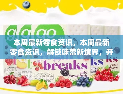 本周零食資訊大揭秘，解鎖味蕾新境界，開(kāi)啟自信成就之旅