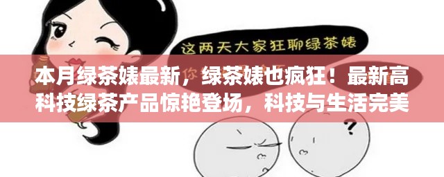 最新高科技綠茶產(chǎn)品驚艷登場，綠茶婊也瘋狂，科技與生活的完美融合！