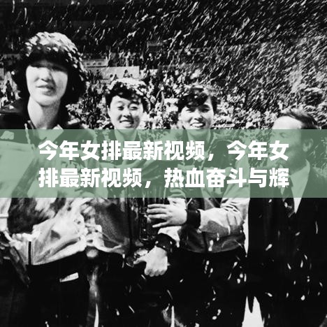 見證熱血奮斗與輝煌戰(zhàn)績，今年女排最新視頻匯總