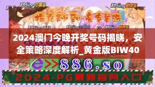 2024澳門今晚開獎號碼揭曉，安全策略深度解析_黃金版BIW408.91