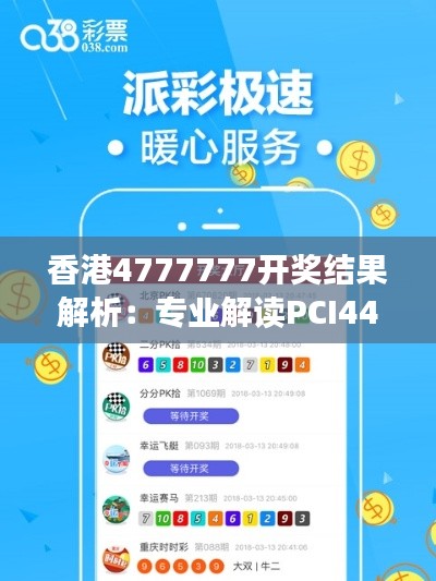 香港4777777開(kāi)獎(jiǎng)結(jié)果解析：專(zhuān)業(yè)解讀PCI44.59一、二開(kāi)獎(jiǎng)詳情