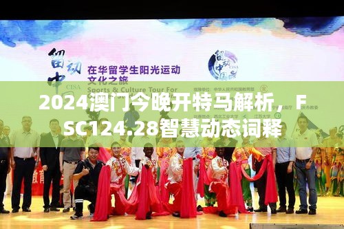 2024澳門今晚開特馬解析，F(xiàn)SC124.28智慧動(dòng)態(tài)詞釋