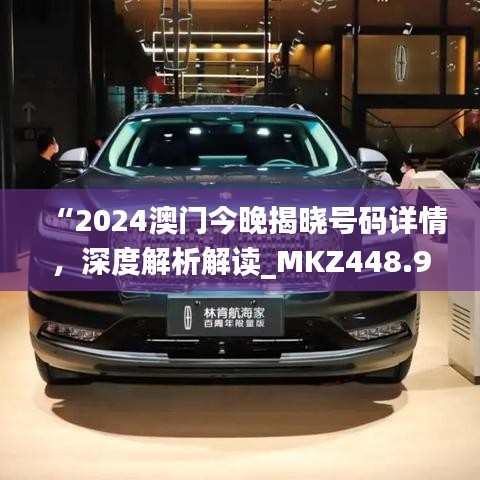 “2024澳門(mén)今晚揭曉號(hào)碼詳情，深度解析解讀_MKZ448.94戶(hù)外版”