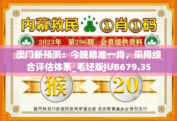 澳門新預(yù)測：今晚精準一肖，采用綜合評估體系_毛坯版JUB679.35