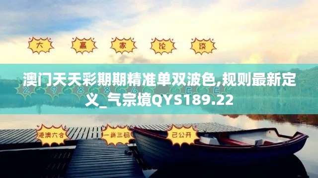 澳門(mén)天天彩期期精準(zhǔn)單雙波色,規(guī)則最新定義_氣宗境QYS189.22