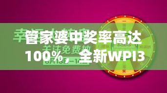 管家婆中獎(jiǎng)率高達(dá)100%，全新WPI344.82版綜合評(píng)測(cè)