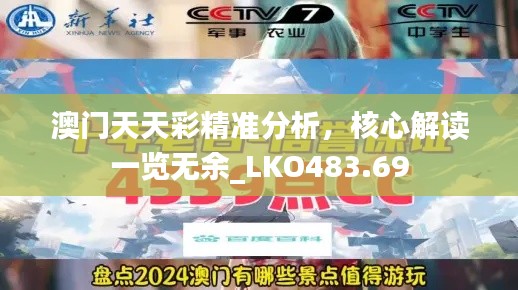 澳門(mén)天天彩精準(zhǔn)分析，核心解讀一覽無(wú)余_LKO483.69