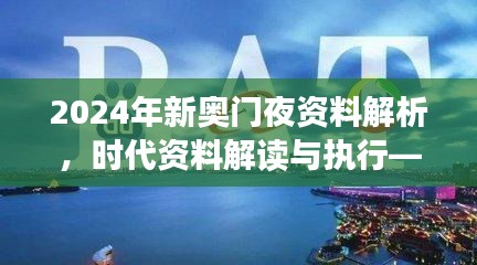 2024年新奧門夜資料解析，時代資料解讀與執(zhí)行——學(xué)院版FLC580.03