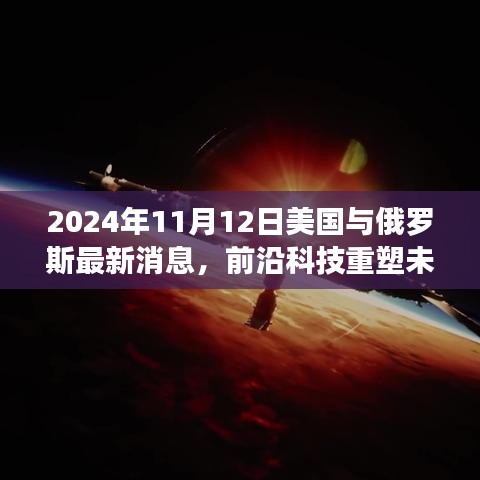 2024年11月12日美國(guó)與俄羅斯前沿科技深度解析，最新高科技產(chǎn)品重塑兩國(guó)未來(lái)