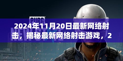 揭秘最新網(wǎng)絡射擊游戲，革新射擊體驗，2024年11月20日獨家體驗報告