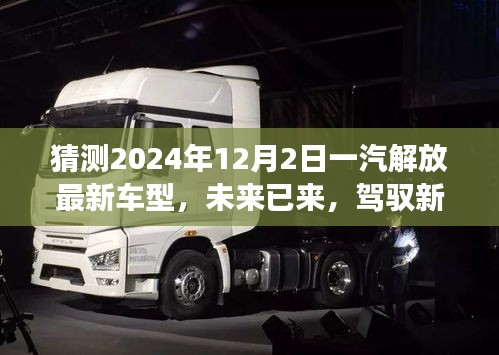 未來已至，一汽解放最新車型展望，駕馭新紀(jì)元，揭秘2024年車型猜想