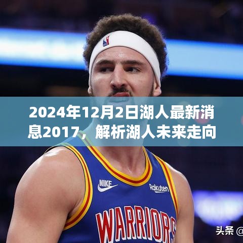解析湖人未來走向，聚焦2024年球隊(duì)動態(tài)與回顧2017年的啟示