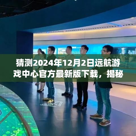 揭秘遠(yuǎn)航游戲中心最新版下載，體驗未來游戲盛宴，搶先下載2024年遠(yuǎn)航游戲中心官方版！