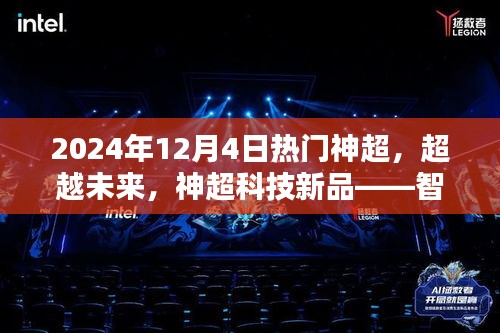 智能生活體驗(yàn)新紀(jì)元，神超科技新品超越未來(lái)，引領(lǐng)未來(lái)智能生活潮流（2024年12月4日熱門(mén)神超）