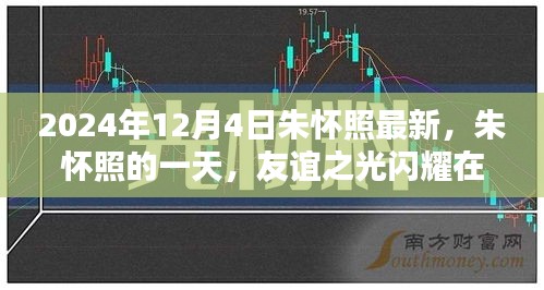 朱懷照的一天，友誼之光閃耀溫馨日常，最新動態(tài)揭曉（2024年12月4日）