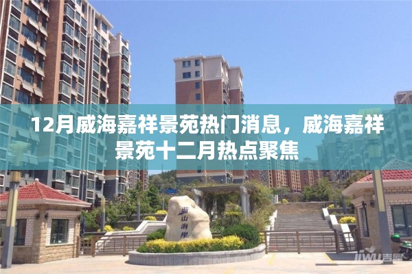 威海嘉祥景苑十二月熱點(diǎn)聚焦，熱門消息一網(wǎng)打盡