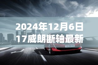 威朗斷軸事件揭秘，最新消息與深度解析（2024年12月6日更新）