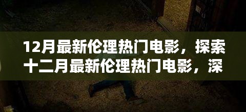 十二月倫理熱門電影深度解析，三大看點大揭秘，避免涉黃陷阱