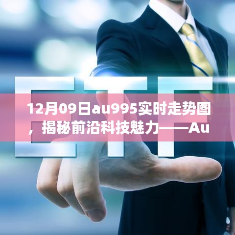 揭秘前沿科技魅力，Au995實時走勢圖智能分析系統(tǒng)引領未來投資風潮（最新功能發(fā)布）