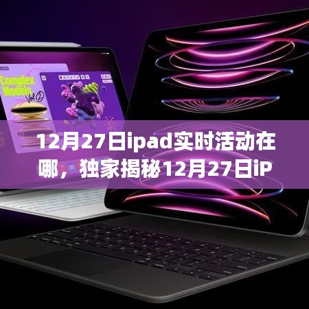 獨(dú)家揭秘，12月27日iPad實(shí)時(shí)活動(dòng)盛大開啟，精彩瞬間不容錯(cuò)過！