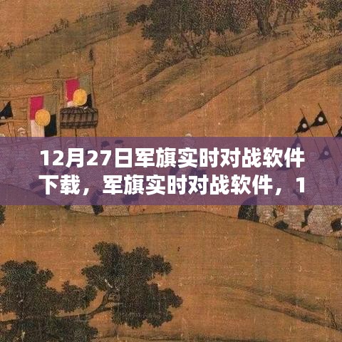 軍旗實(shí)時(shí)對(duì)戰(zhàn)軟件，深度測(cè)評(píng)與介紹，下載指南（12月27日版）