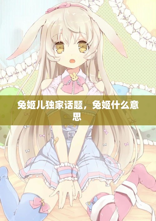 兔姬兒獨家話題，兔姬什么意思 