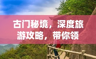 古門秘境，深度旅游攻略，帶你領(lǐng)略獨特魅力！