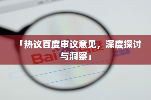 「熱議百度審議意見，深度探討與洞察」