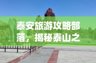 泰安旅游攻略部落，揭秘泰山之城的無盡魅力！