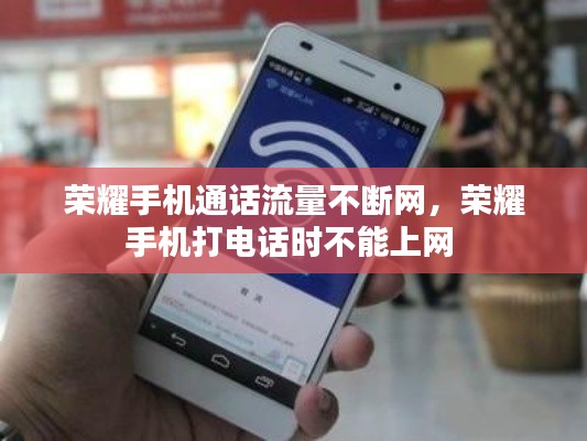 榮耀手機(jī)通話流量不斷網(wǎng)，榮耀手機(jī)打電話時(shí)不能上網(wǎng) 
