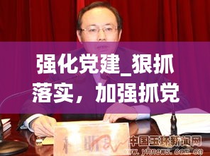 強化黨建_狠抓落實，加強抓黨建工作力度 