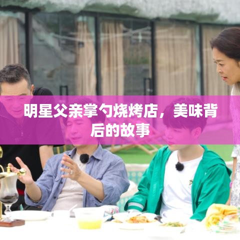 明星父親掌勺燒烤店，美味背后的故事
