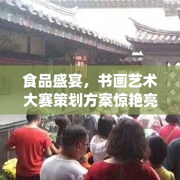 食品盛宴，書畫藝術(shù)大賽策劃方案驚艷亮相！