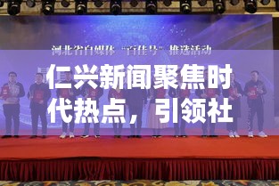 仁興新聞聚焦時(shí)代熱點(diǎn)，引領(lǐng)社會(huì)風(fēng)尚潮流頭條