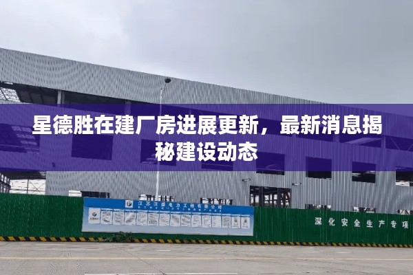 星德勝在建廠房進(jìn)展更新，最新消息揭秘建設(shè)動(dòng)態(tài)