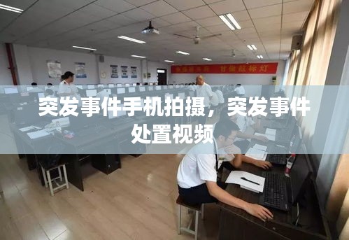 突發(fā)事件手機(jī)拍攝，突發(fā)事件處置視頻 