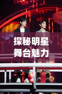 探秘明星舞臺魅力，神奇發(fā)言背后的秘密！