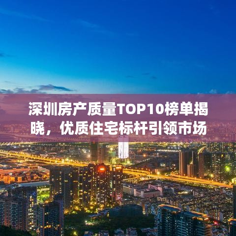 深圳房產(chǎn)質(zhì)量TOP10榜單揭曉，優(yōu)質(zhì)住宅標(biāo)桿引領(lǐng)市場