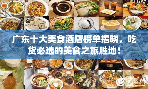 廣東十大美食酒店榜單揭曉，吃貨必選的美食之旅勝地！