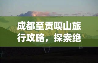 成都至貢嘎山旅行攻略，探索絕美風(fēng)光，體驗(yàn)高原魅力！