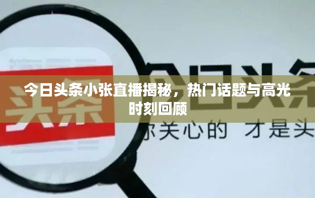 今日頭條小張直播揭秘，熱門話題與高光時刻回顧