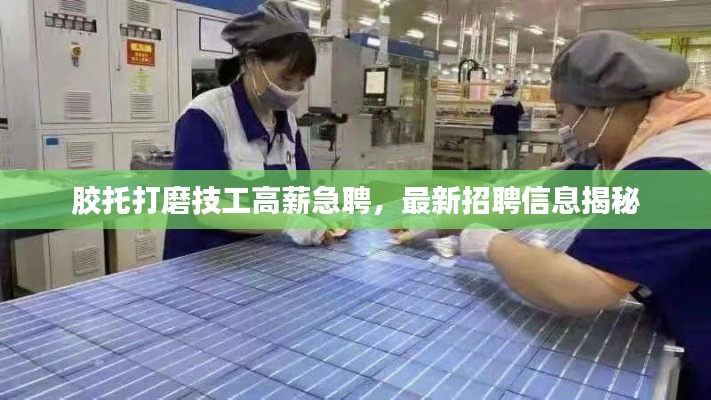 膠托打磨技工高薪急聘，最新招聘信息揭秘