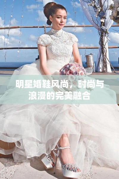 明星婚鞋風(fēng)尚，時尚與浪漫的完美融合