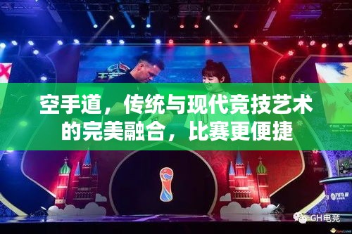 空手道，傳統(tǒng)與現(xiàn)代競技藝術(shù)的完美融合，比賽更便捷