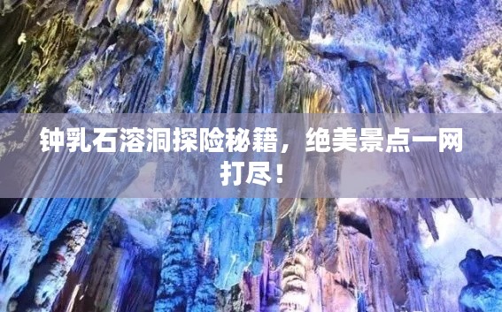 鐘乳石溶洞探險秘籍，絕美景點一網(wǎng)打盡！
