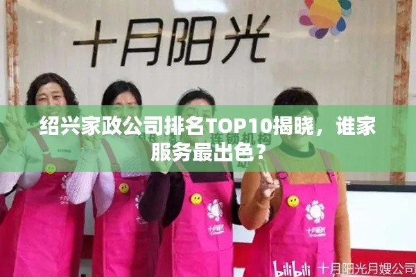 紹興家政公司排名TOP10揭曉，誰家服務(wù)最出色？
