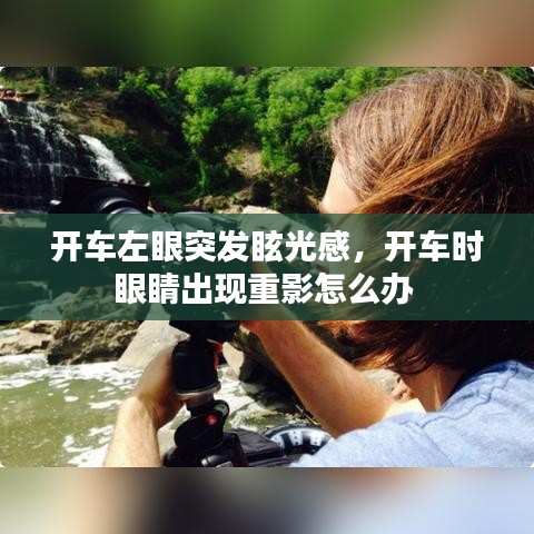 開(kāi)車(chē)左眼突發(fā)眩光感，開(kāi)車(chē)時(shí)眼睛出現(xiàn)重影怎么辦 