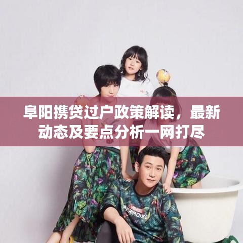 阜陽(yáng)攜貸過(guò)戶(hù)政策解讀，最新動(dòng)態(tài)及要點(diǎn)分析一網(wǎng)打盡