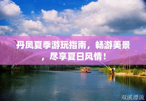 丹鳳夏季游玩指南，暢游美景，盡享夏日風(fēng)情！